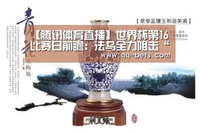 【腾讯体育直播】世界杯第16比赛日前瞻:法乌全力阻击“梅罗会师”(图3) 腾讯体育直播